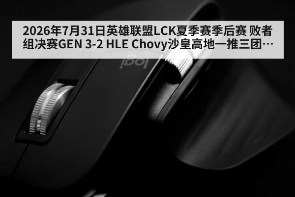 2026年7月31日英雄联盟LCK夏季赛季后赛 败者组决赛GEN 3-2 HLE Chovy沙皇高地一推三团战走位极限操作复盘