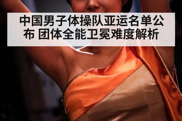 中国男子体操队亚运名单公布 团体全能卫冕难度解析